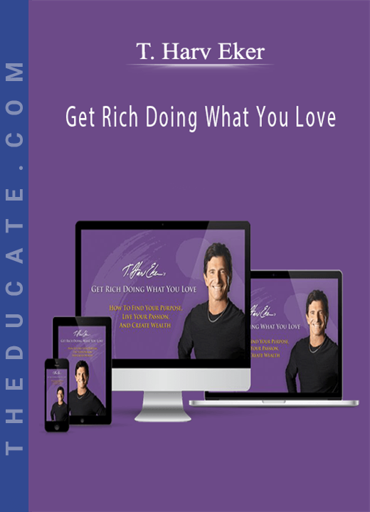 T. Harv Eker - Get Rich Doing What You Love