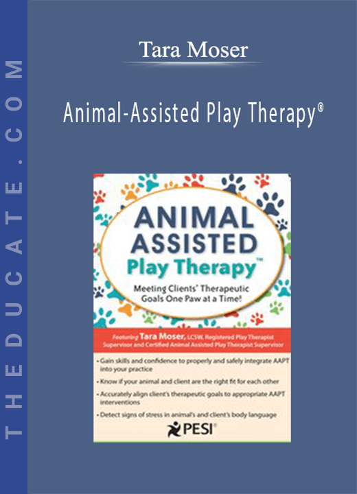 Tara Moser - Animal-Assisted Play Therapy®: Meeting Clients’ Therapeutic Goals One Paw at a Time!