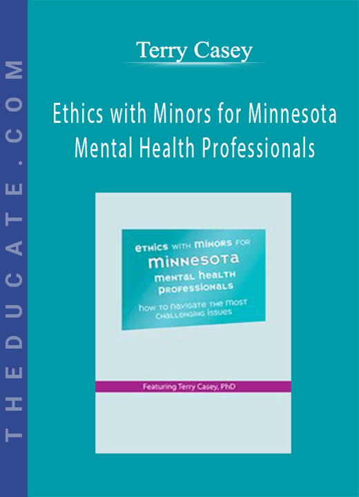 Terry Casey - Ethics with Minors for Minnesota Mental Health Professionals: How to Navigate the Most Challenging Issues