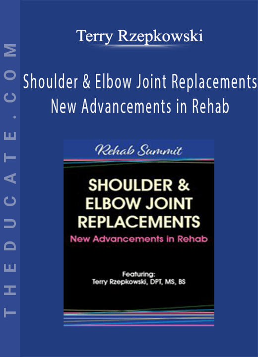 Terry Rzepkowski - Shoulder & Elbow Joint Replacements - New Advancements in Rehab