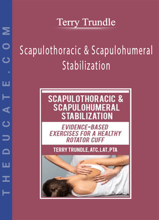 Terry Trundle - Scapulothoracic & Scapulohumeral Stabilization: Evidence-Based Exercises for a Healthy Rotator Cuff
