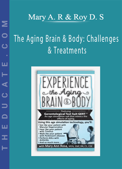 Mary Ann Rosa & Roy D. Steinberg - The Aging Brain & Body: Challenges & Treatments