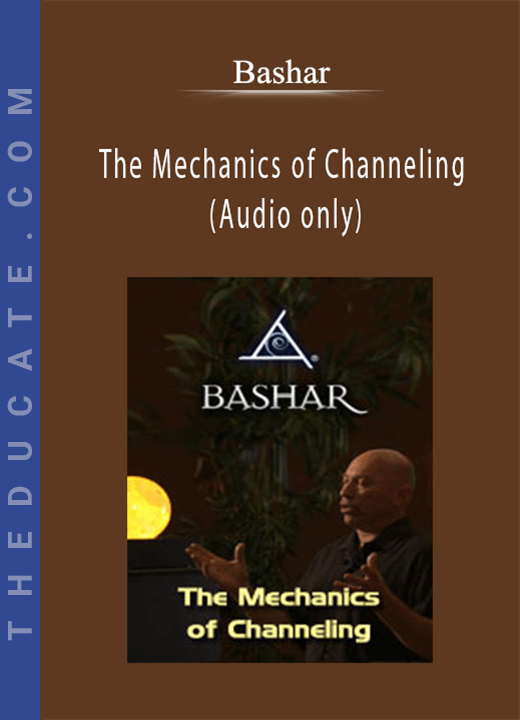 The Mechanics of Channeling (Audio only) - Bashar