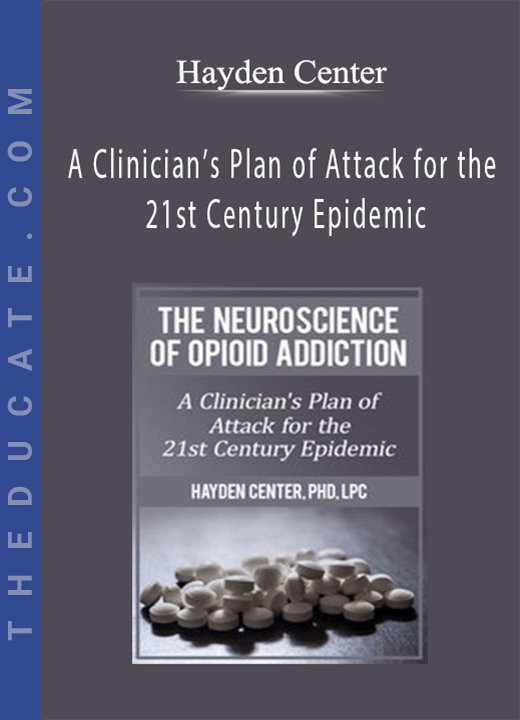 The Neuroscience of Opioid Addiction: A Clinician’s Plan of Attack for the 21st Century Epidemic - Hayden Center