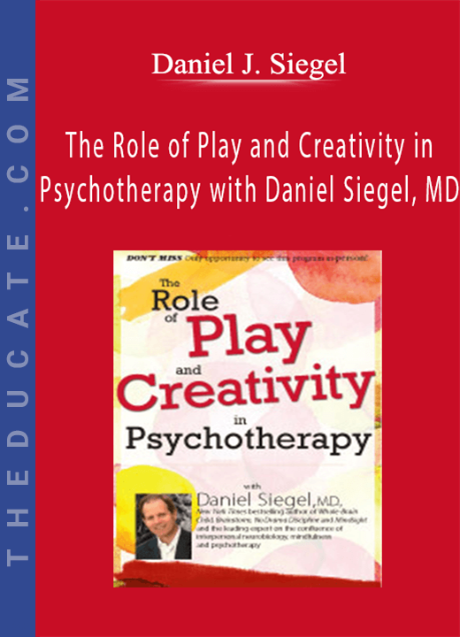 The Role of Play and Creativity in Psychotherapy with Daniel Siegel, MD - Daniel J. Siegel