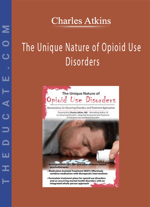 The Unique Nature of Opioid Use Disorders: Neuroscience, Co-Occurring Disorders, and Treatment Approaches - Charles Atkins
