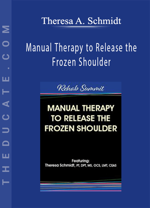 Theresa A. Schmidt - Manual Therapy to Release the Frozen Shoulder