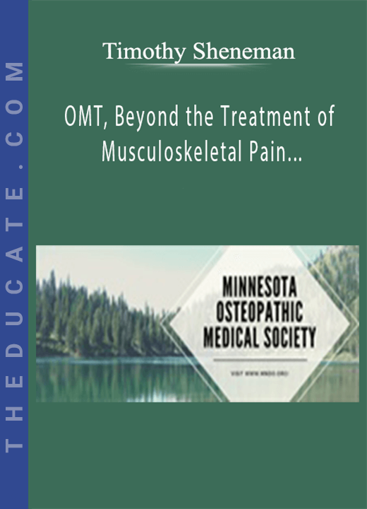Timothy Sheneman - OMT, Beyond the Treatment of Musculoskeletal Pain. A Broad Review of Concepts that Have Shaped Osteopathic Philosophy and Practice