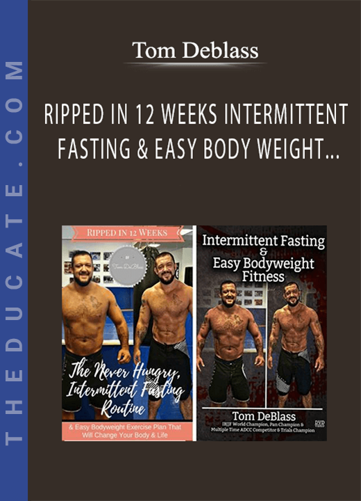 Tom Deblass - RIPPED IN 12 WEEKS INTERMITTENT FASTING & EASY BODY WEIGHT FITNESS BY TOM DEBLASS