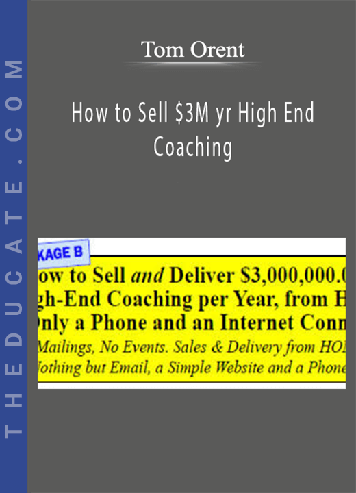 Tom Orent - How to Sell $3M yr High End Coaching