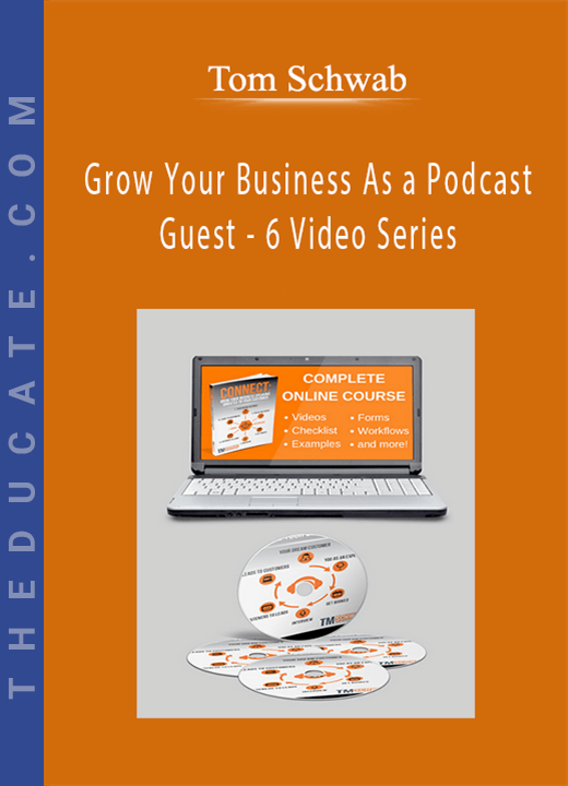 Tom Schwab - Grow Your Business As a Podcast Guest - 6 Video Series