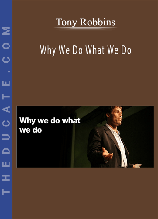 Tony Robbins - Why We Do What We Do