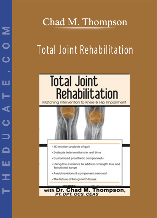 Total Joint Rehabilitation: Matching Intervention to Knee & Hip Impairment - Chad M. Thompson