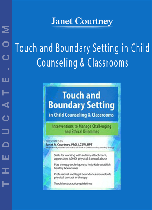 Touch and Boundary Setting in Child Counseling & Classrooms: Interventions to Manage Challenging and Ethical Dilemmas - Janet Courtney