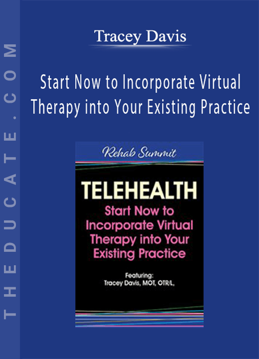Tracey Davis - Telehealth: Start Now to Incorporate Virtual Therapy into Your Existing Practice
