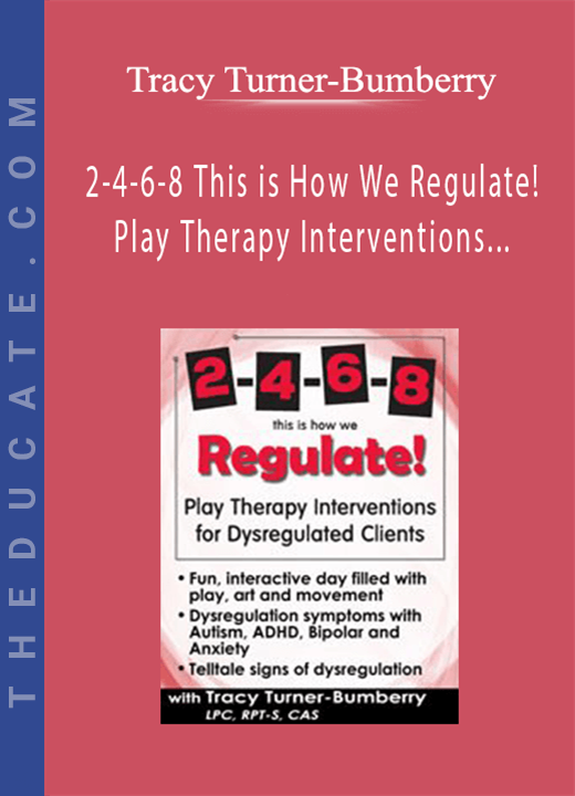 Tracy Turner-Bumberry - 2-4-6-8 This is How We Regulate! Play Therapy Interventions for Dysregulated Clients