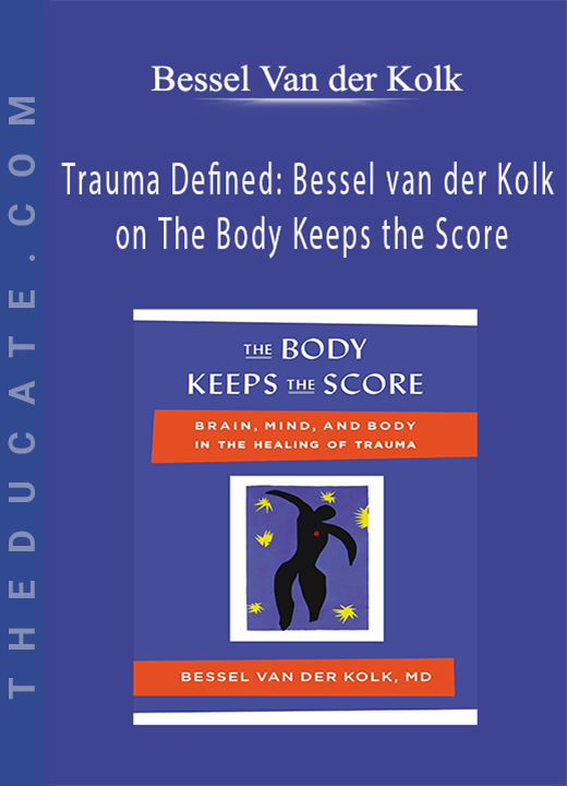 Trauma Defined: Bessel van der Kolk on The Body Keeps the Score - Bessel Van der Kolk
