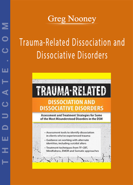 Trauma-Related Dissociation and Dissociative Disorders: Assessment and Treatment Strategies for Some of the Most Misunderstood Disorders in the DSM - Greg Nooney
