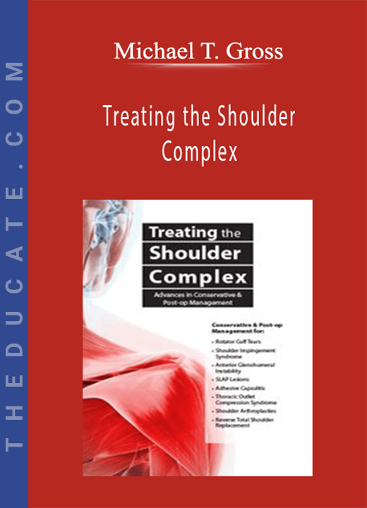 Treating the Shoulder Complex: Advances in Conservative & Post-op Management - Michael T. Gross
