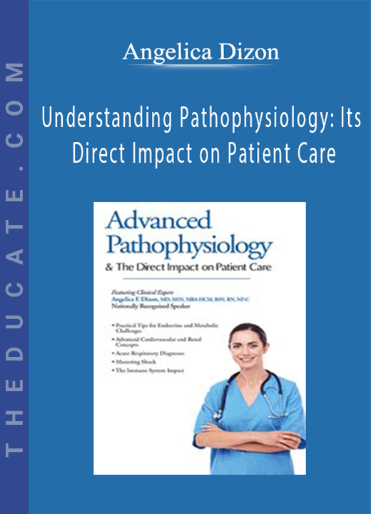 Understanding Pathophysiology: Its Direct Impact on Patient Care - Angelica Dizon