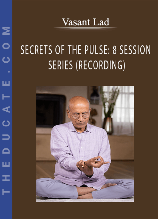 Vasant Lad - SECRETS OF THE PULSE: 8 SESSION SERIES (RECORDING)