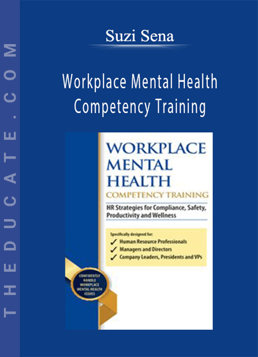 Workplace Mental Health Competency Training: HR Strategies for Compliance, Safety, Productivity and Wellness - Suzi Sena