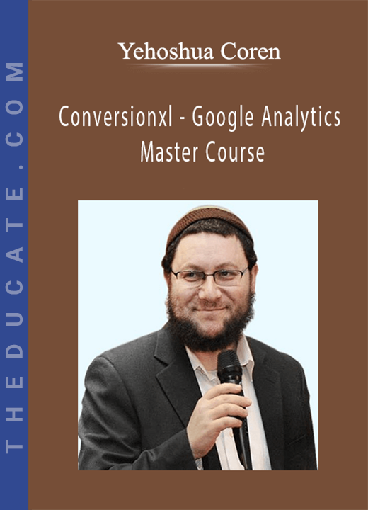 Yehoshua Coren - Conversionxl - Google Analytics Master Course