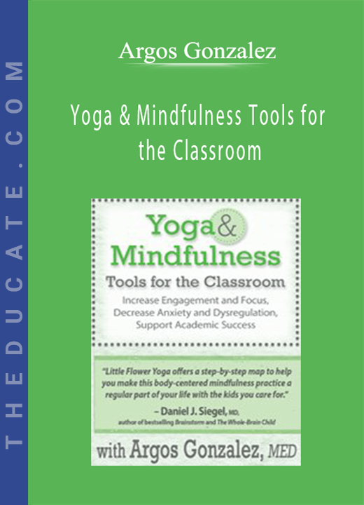 Yoga & Mindfulness Tools for the Classroom: Increase Engagement and Focus, Decrease Anxiety and Dysregulation, Support Academic Success - Argos Gonzalez
