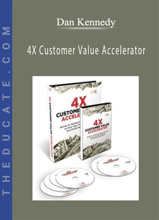 Dan Kennedy - 4X Customer Value Accelerator