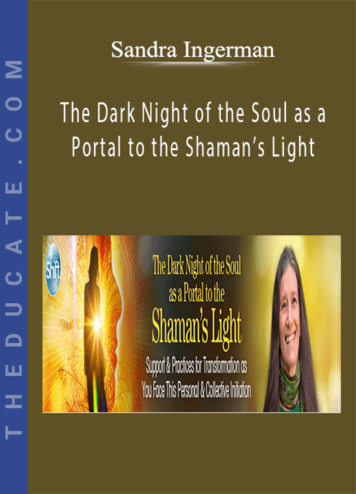 Sandra Ingerman - The Dark Night of the Soul as a Portal to the Shaman’s Light
