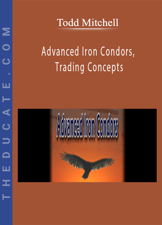 Todd Mitchell - Advanced Iron Condors, Trading Concepts