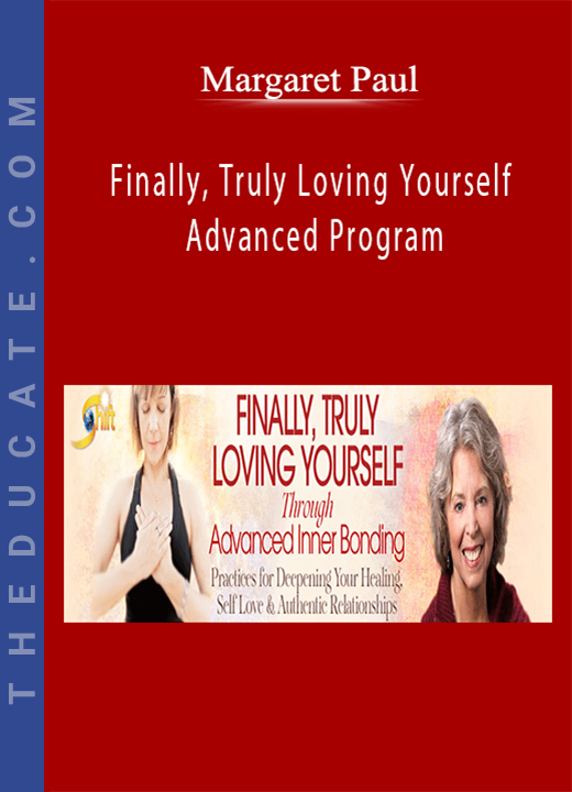Margaret Paul - Finally, Truly Loving Yourself Advanced Program