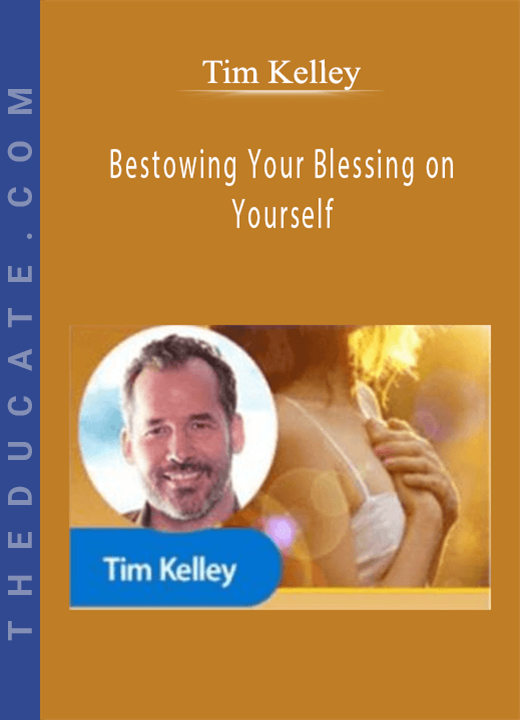 Tim Kelley - Bestowing Your Blessing on Yourself