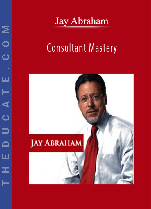 Jay Abraham - Consultant Mastery