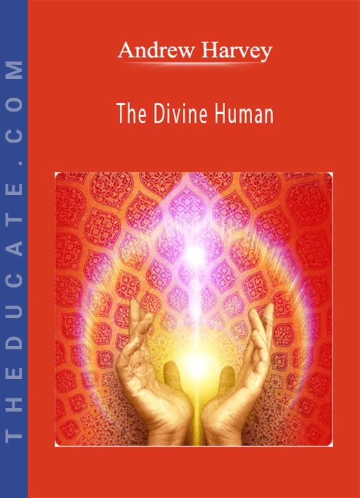 Andrew Harvey - The Divine Human