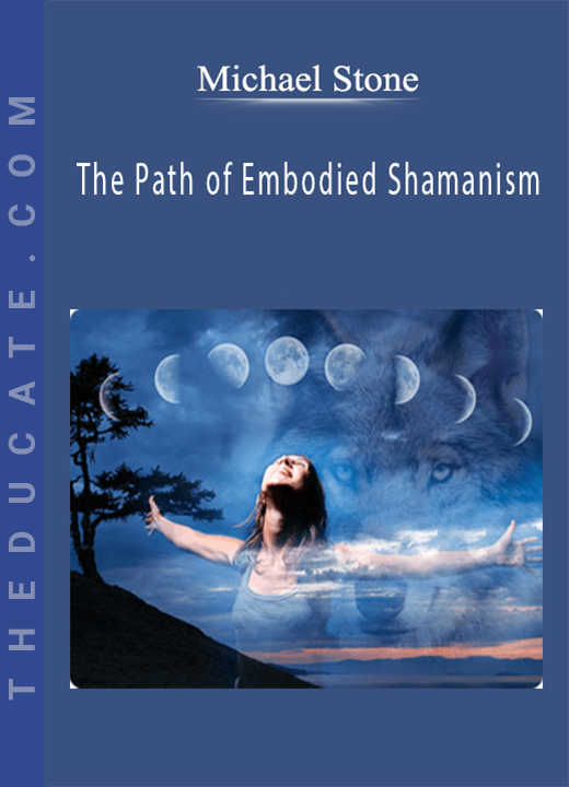 Michael Stone - The Path of Embodied Shamanism