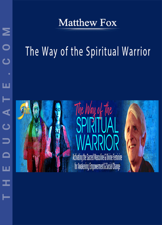 Matthew Fox - The Way of the Spiritual Warrior