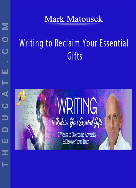 Mark Matousek - Writing to Reclaim Your Essential Gifts