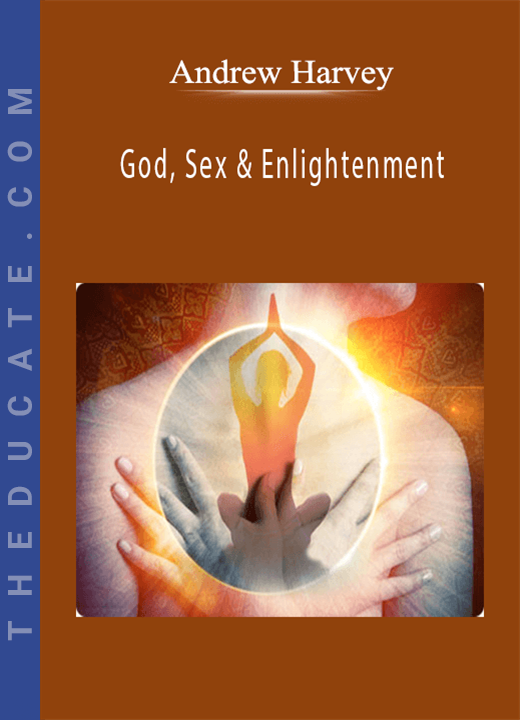 Andrew Harvey - God, Sex & Enlightenment