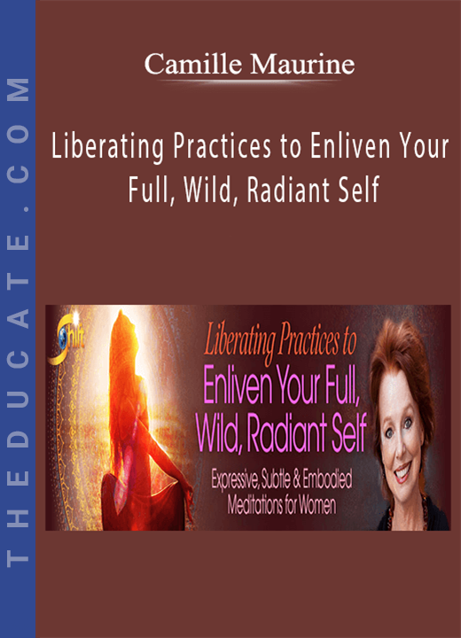 Camille Maurine - Liberating Practices to Enliven Your Full, Wild, Radiant Self