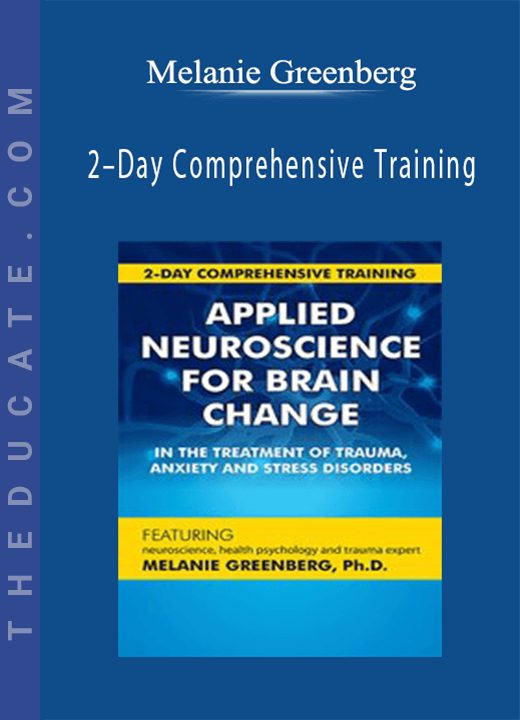Melanie Greenberg - 2-Day Comprehensive Training: Applied Neuroscience for Brain Change in the Treatment of Trauma, Anxiety and Stress Disorders