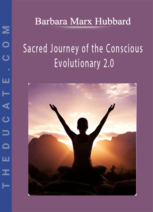 Barbara Marx Hubbard - Sacred Journey of the Conscious Evolutionary 2.0
