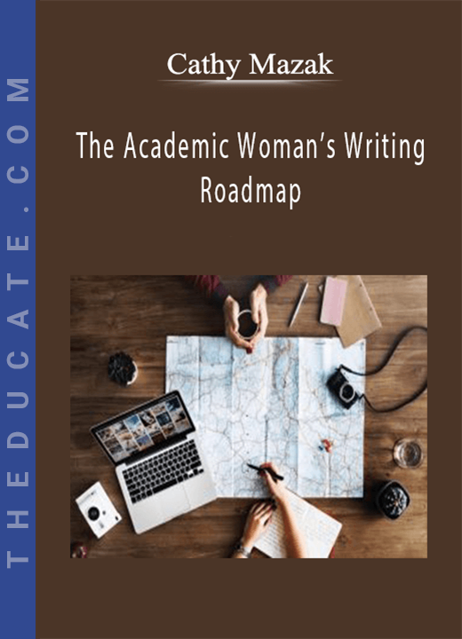 Cathy Mazak - The Academic Woman’s Writing Roadmap
