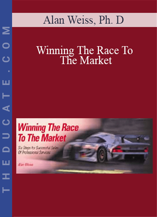 Alan Weiss, Ph. D - Winning The Race To The Market