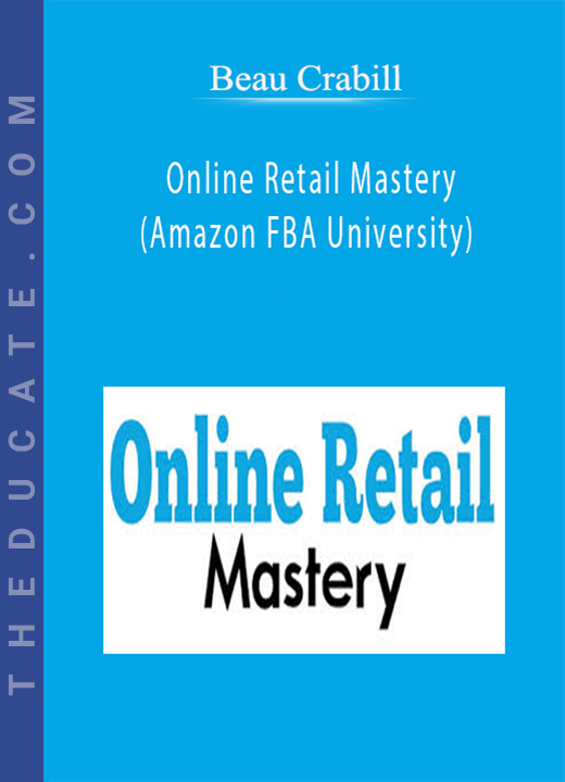 Online Retail Mastery (Amazon FBA University) - Beau Crabill