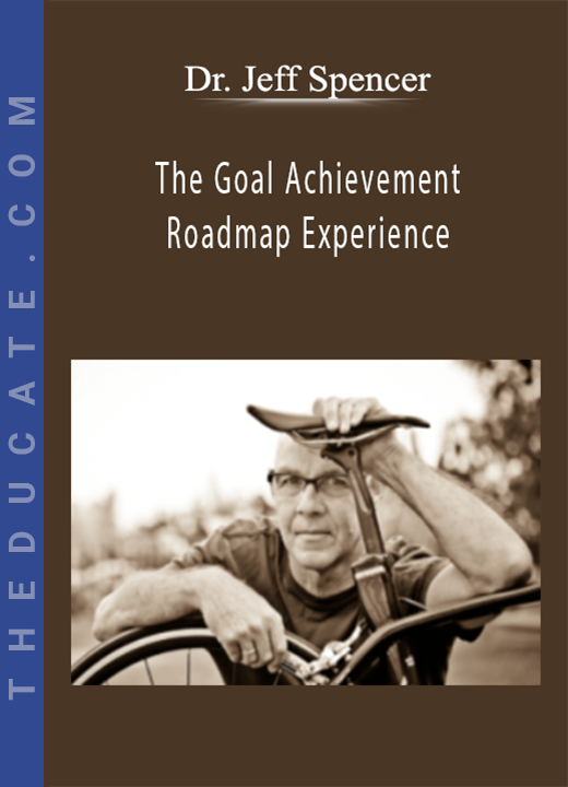 Dr. Jeff Spencer - The Goal Achievement Roadmap Experience