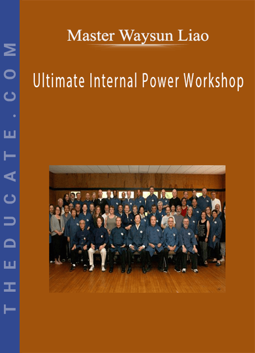 Master Waysun Liao - Ultimate Internal Power Workshop
