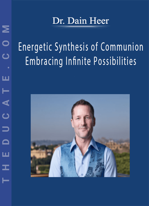 Dr. Dain Heer - Energetic Synthesis of Communion - Embracing Infinite Possibilities