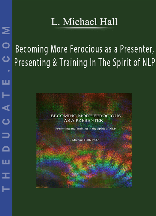 L. Michael Hall - Becoming More Ferocious as a Presenter, Presenting & Training In The Spirit of NLP