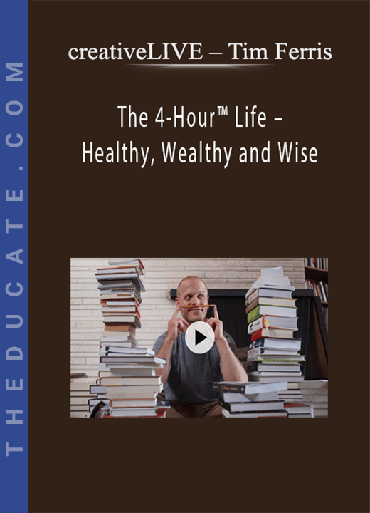 creativeLIVE - Tim Ferris - The 4-Hour™ Life - Healthy, Wealthy and Wise